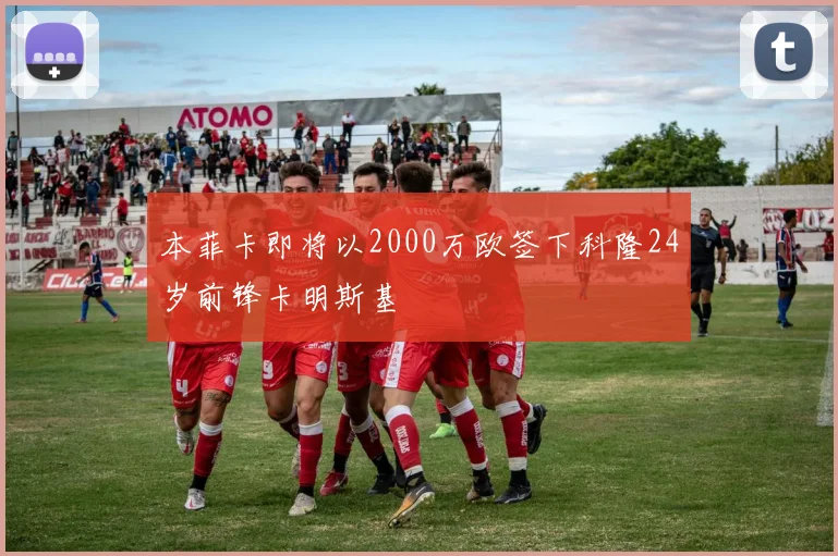 本菲卡即将以2000万欧签下科隆24岁前锋卡明斯基