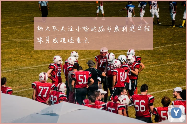 热火队关注小哈达威与康利更年轻球员成追逐重点